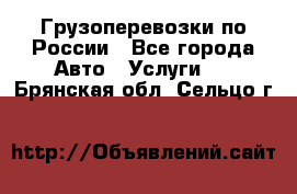 Грузоперевозки по России - Все города Авто » Услуги   . Брянская обл.,Сельцо г.